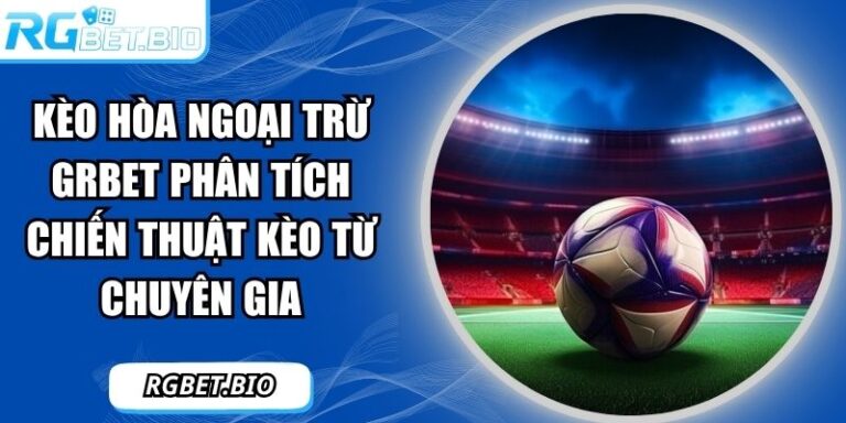 kèo hòa ngoại trừ GRBET