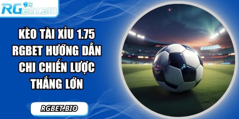 Kèo tài xỉu 1.75 RGBET