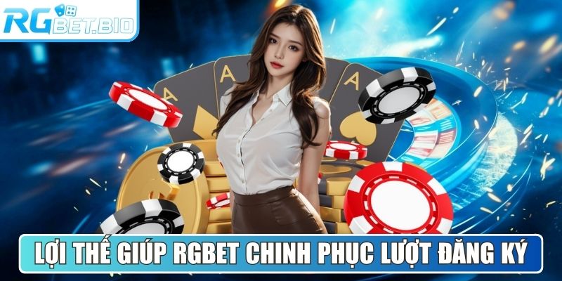 Những lợi thế giúp RGBET chinh phục lượt đăng ký